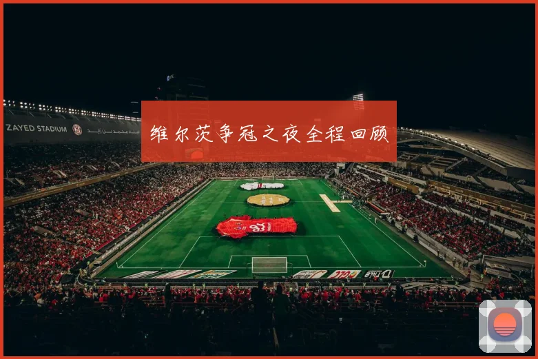 维尔茨争冠之夜全程回顾