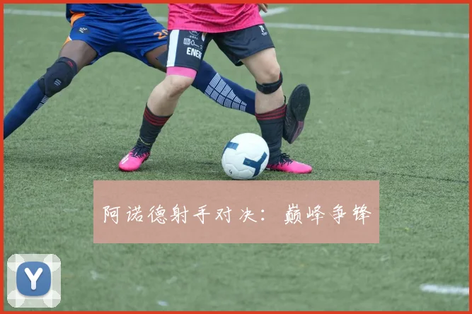阿诺德射手对决：巅峰争锋