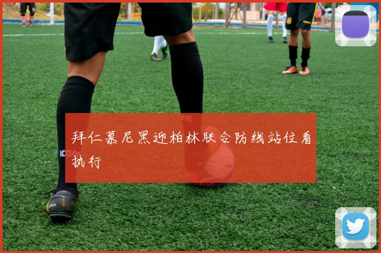 拜仁慕尼黑迎柏林联合防线站位看执行