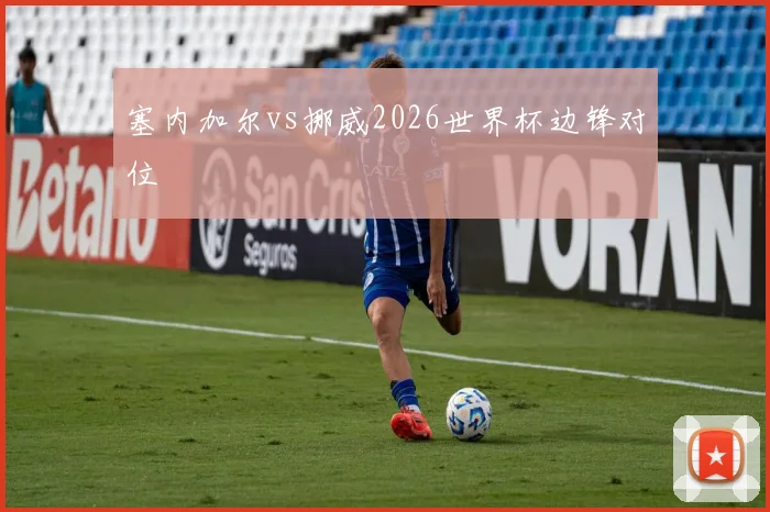 塞内加尔vs挪威2026世界杯边锋对位