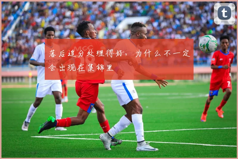 落后追分处理得好，为什么不一定会出现在集锦里