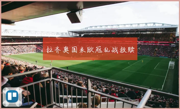 拉齐奥国米欧冠乱战救赎